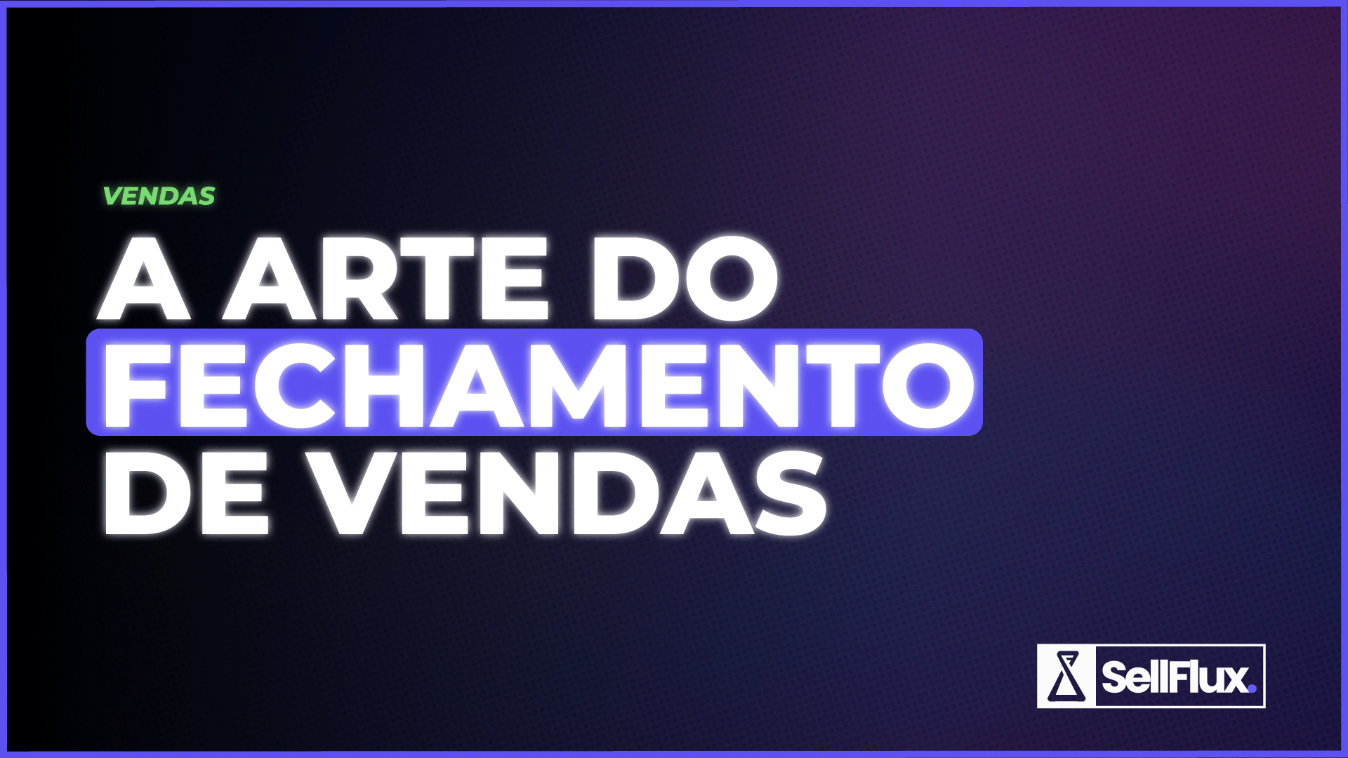 Fechar vendas é uma arte: veja como vender com estratégia e transformar oportunidades em resultado