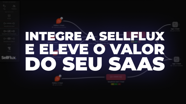 Por que integrar a SellFlux eleva o valor percebido do seu SaaS?