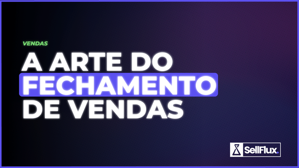 Fechar vendas é uma arte: veja como vender com estratégia e transformar oportunidades em resultado