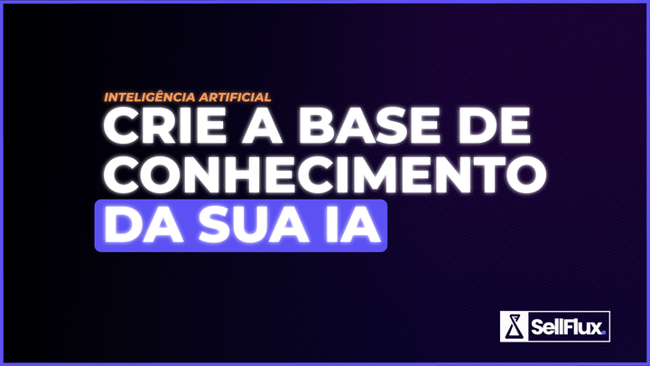 O segredo por trás de uma IA que vende: o que colocar na base de conhecimento para ela fazer todo o trabalho por você